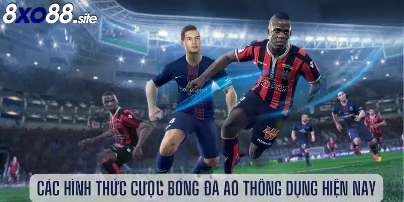 Các hình thức kèo cược bóng đá ảo có tại nhà cái xo88