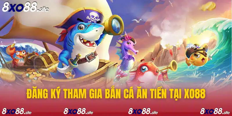 cách đăng ký tài khoản tham gia bắn cá ăn tiền tại xo88