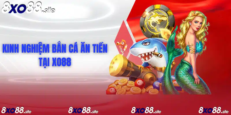 kinh nghiệm bắn cá ăn tiền tại xo88