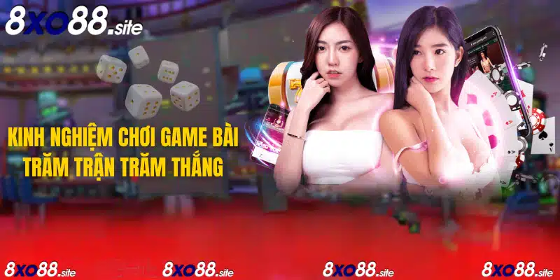 kinh nghiệm chơi game bài trăm trận trăm thắng tại xo88