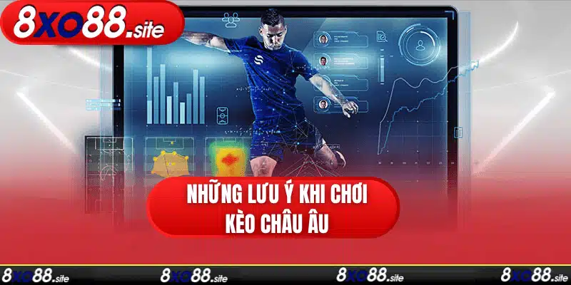 những lưu ý khi tham gia cá cược kèo bóng đá châu âu tại nhà cái xo88