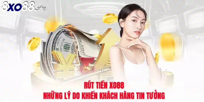 những lý do khiến khách hàng tin tưởng rút tiền xo88