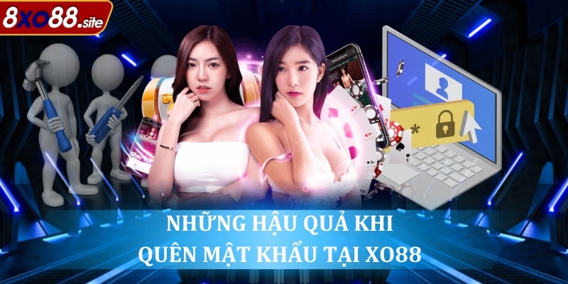 Những hậu quả khi quên mật khẩu XO88