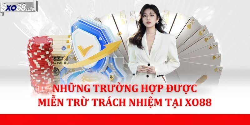 Những trường hợp được miễn trừ trách nhiệm XO88