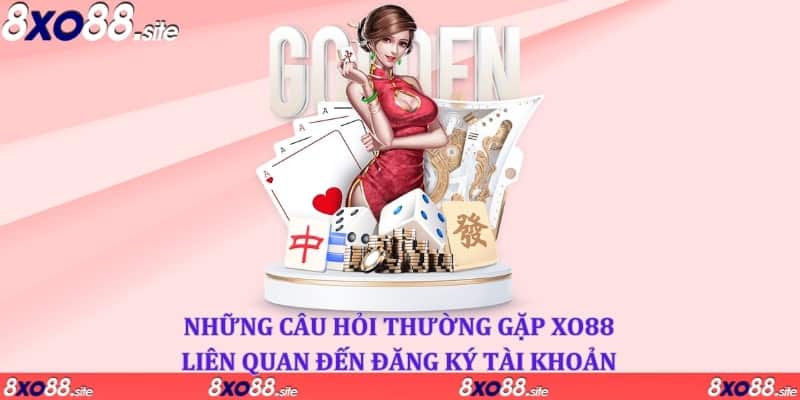 “Bạn hỏi” - “Nhà cái XO88” trả lời về vấn đề đăng ký tài khoản