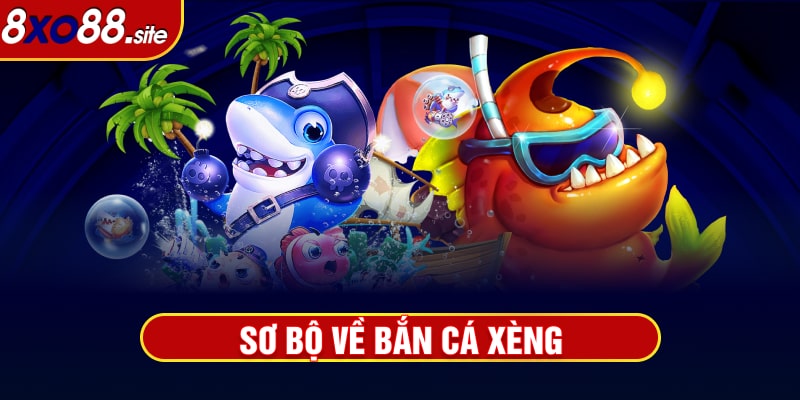 Sơ bộ về bắn cá xèng xo88