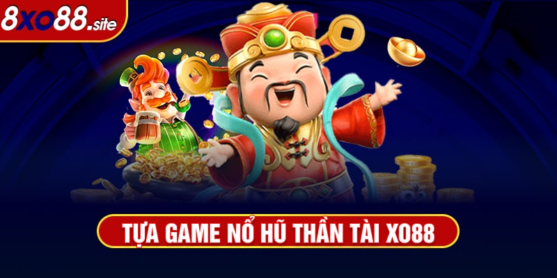 Tựa game nổ hũ thần tài xo88